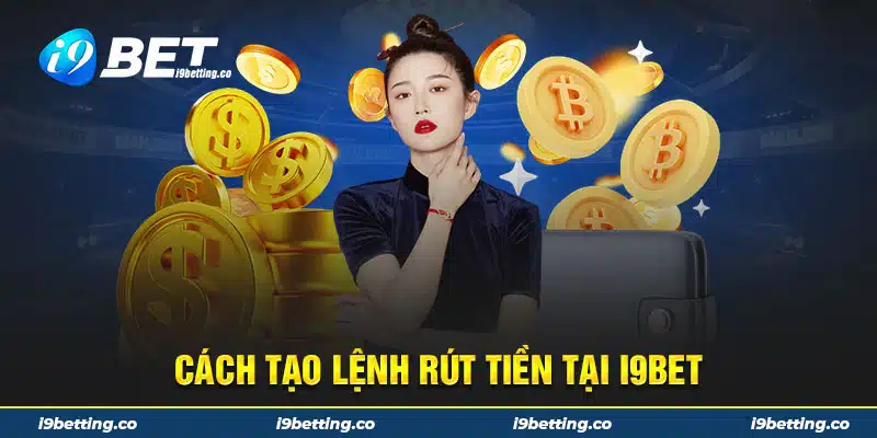 Tạo lệnh rút tiền tại i9bet