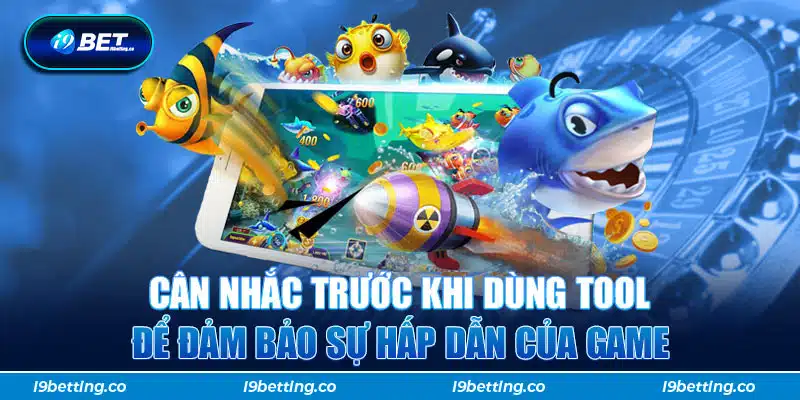 Cân nhắc trước khi dùng tool để đảm bảo sự hấp dẫn của game