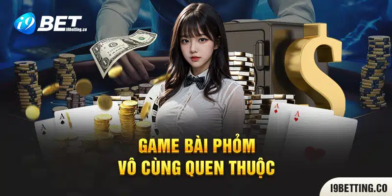 Game bài Phỏm vô cùng quen thuộc