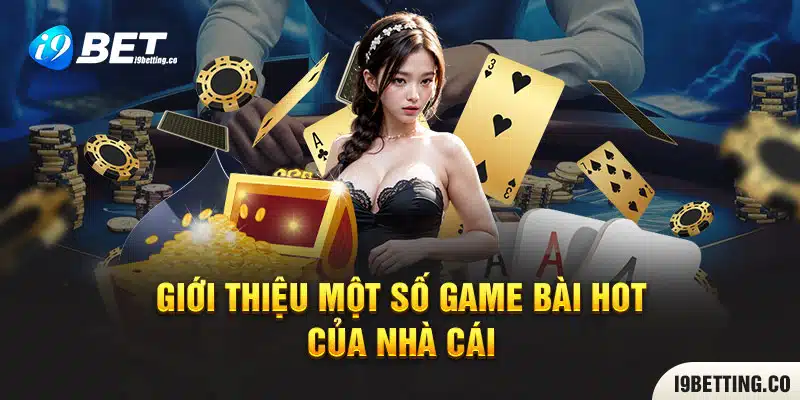 Giới thiệu một số game bài hot của nhà cái