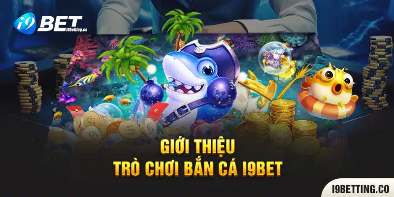 Giới thiệu trò chơi bắn cá I9bet