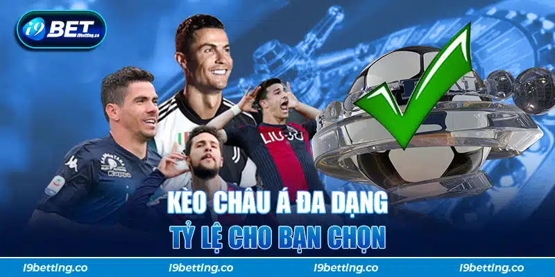 Kèo châu Á đa dạng tỷ lệ cho bạn chọn