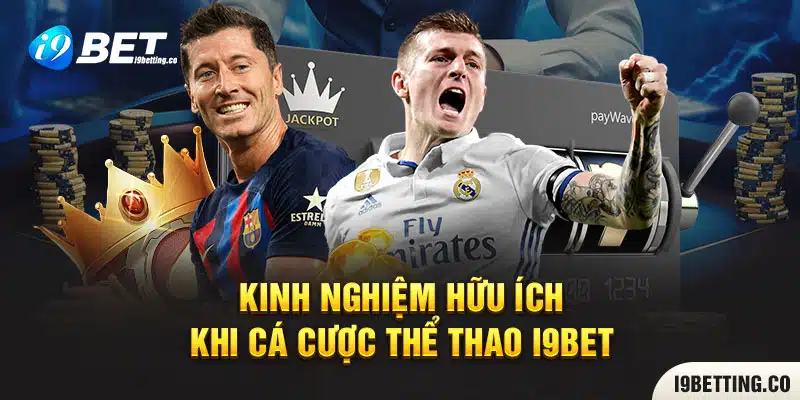 Bỏ túi một vài kinh nghiệm hữu ích khi cá cược Thể Thao I9BET