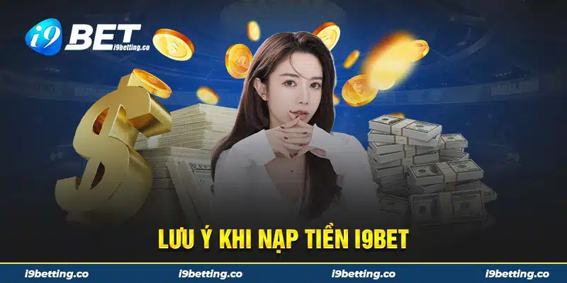 Lưu ý khi nạp tiền i9bet