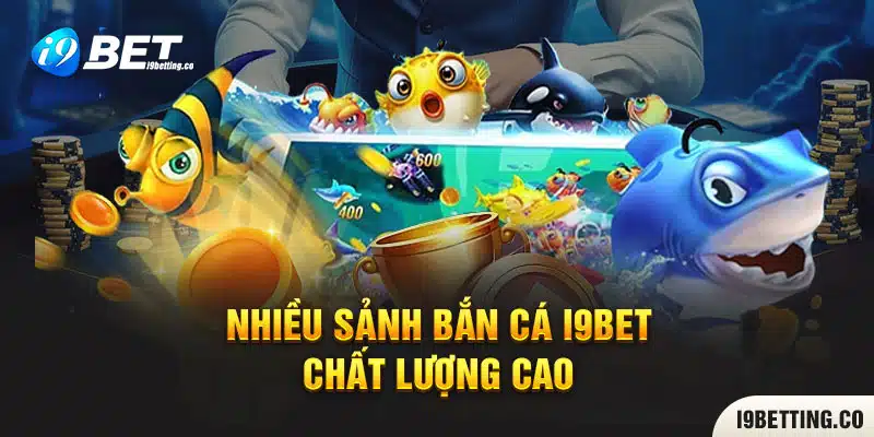 Nhiều sảnh bắn cá I9bet chất lượng cao