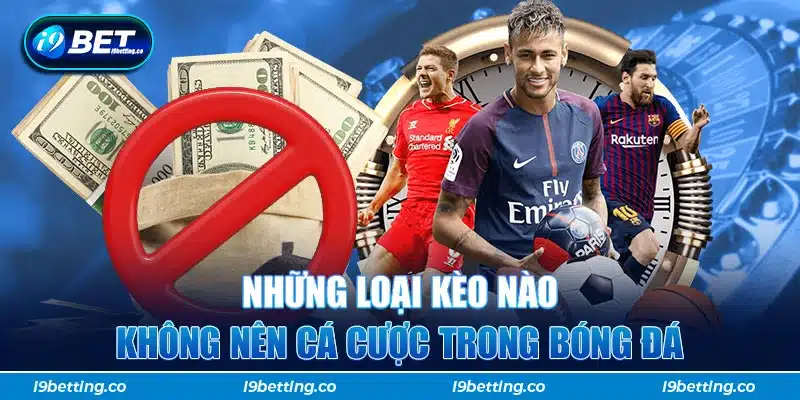 Những loại kèo nào không nên cá cược trong bóng đá