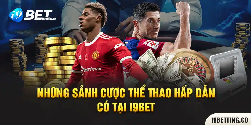 Những sảnh cược Thể Thao hấp dẫn có tại I9BET