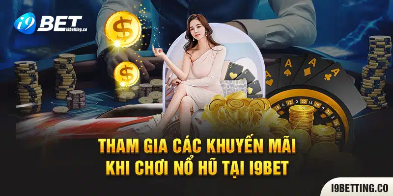 Tham gia các khuyến mãi khi chơi nổ hũ tại I9bet