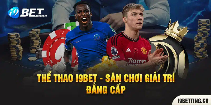 Thể Thao I9BET - Sân chơi giải trí đẳng cấp