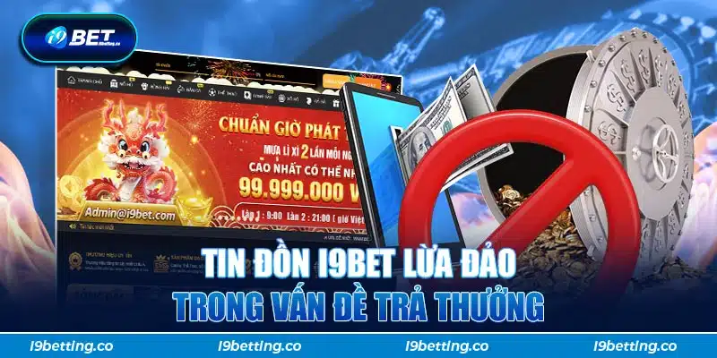 Tin đồn I9BET lừa đảo trong vấn đề trả thưởng