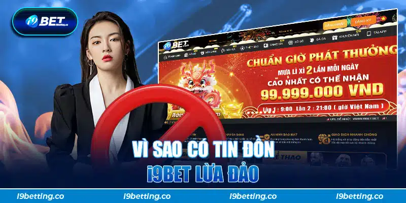 Có nhiều lý do hình thành tin đồn I9BET lừa đảo