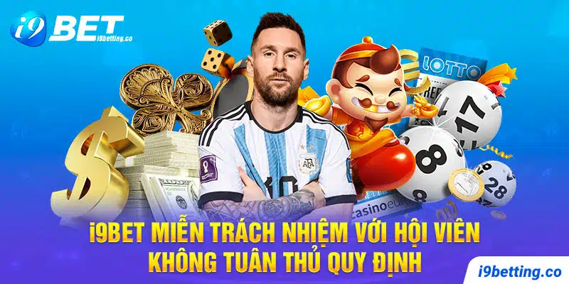 I9Bet xin miễn trừ trách nhiệm với hội viên không tuân thủ quy định