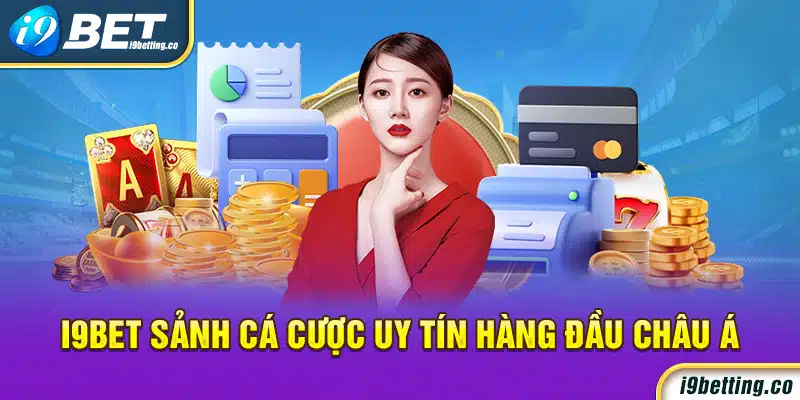 Giới thiệu I9bet sảnh cá cược uy tín hàng đầu Châu Á