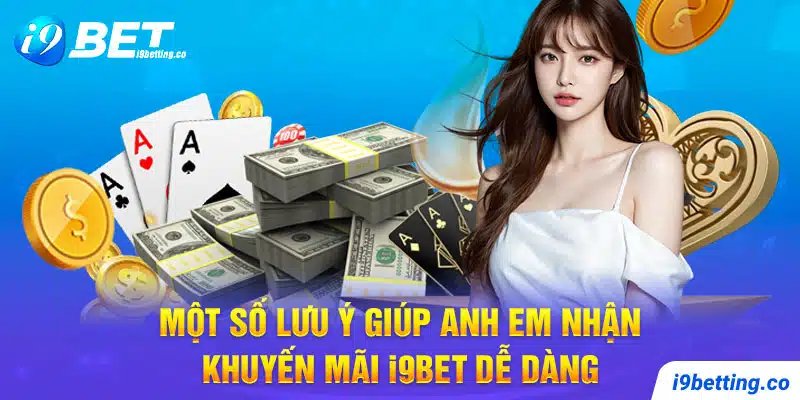 Một số lưu ý giúp anh em nhận khuyến mãi I9BET dễ dàng