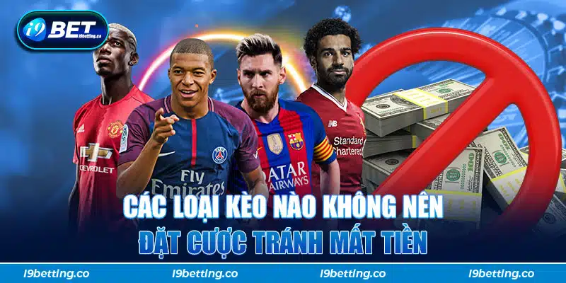 Các loại kèo nào không nên đặt cược tránh mất tiền 